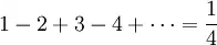 1 - 2 + 3 - 4 + 5 - 6 + … = 0,25