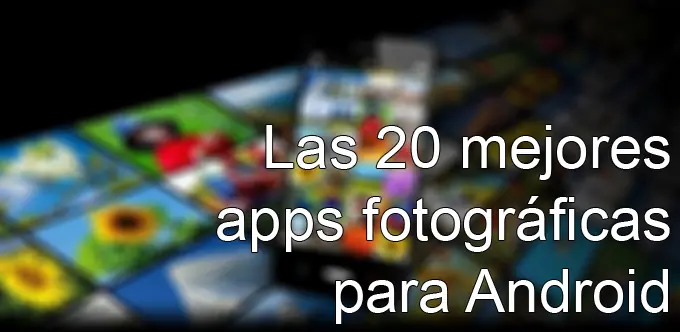 Las 20 mejores aplicaciones fotográficas para Android