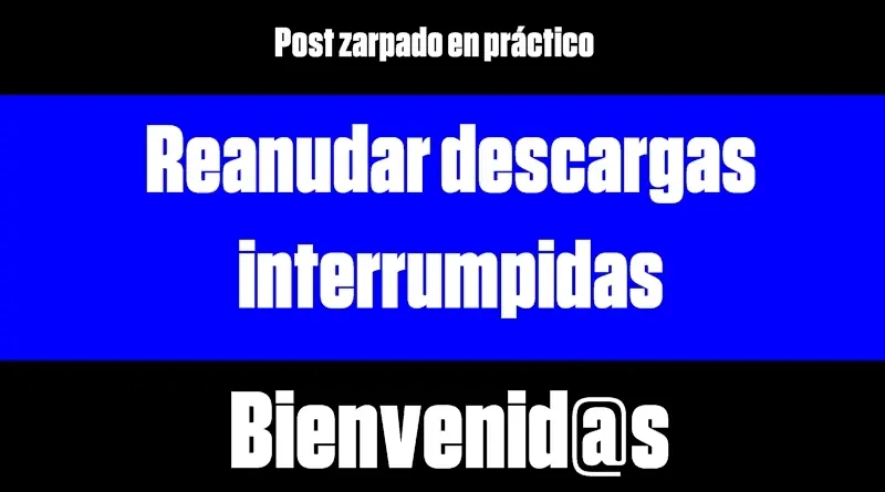 Reanudar descarga interrumpida [Te va a servir]