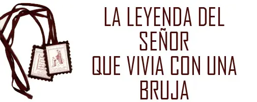 la leyenda del señor que vivia con una bruja