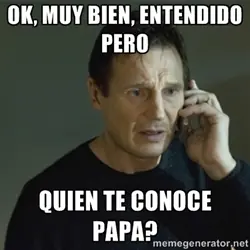 Yo a vos te conozco.. Quién te conoce papá?