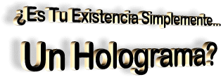 Es tu existencia simplemente un holograma?0.o