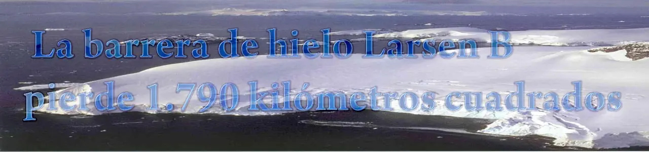 La barrera de hielo Larsen B pierde 1.790 kilómetros cuadra