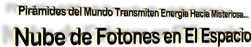 Piramides del mundo transmiten energia a nube de fotones...