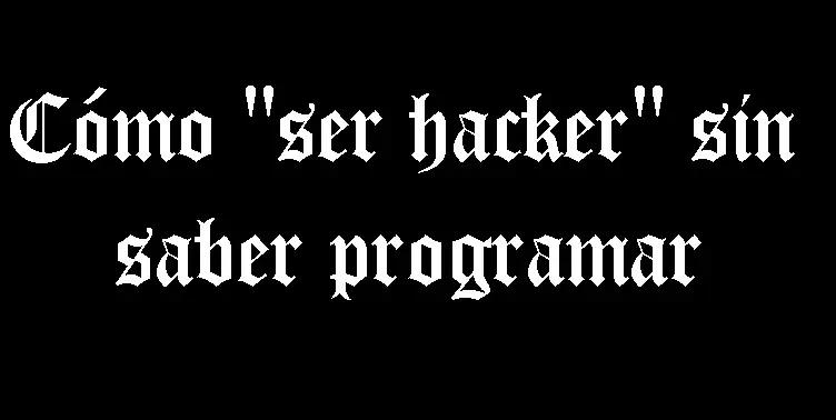 Como "ser hacker" sin saber programar