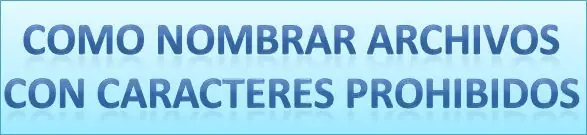 Como nombrar archivos con Caracteres Prohibidos
