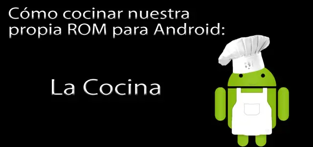 Como cocinar tu propia ROM para Android