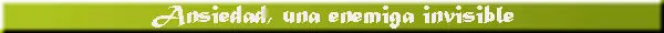 La Ansiedad, una enemiga invisible