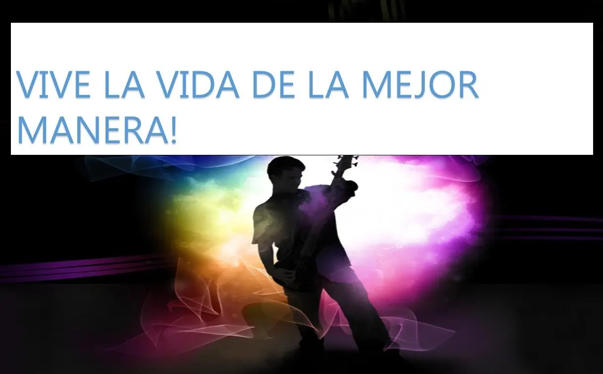 Vive la vida de la mejor manera!