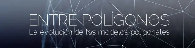 Entre polígonos: La evolución de los modelos poligonales