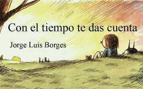 "con el tiempo te das cuenta" jorge luis borges