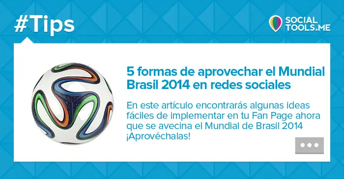 5 formas de aprovechar el #MundialBrasil2014 en Redes Socia