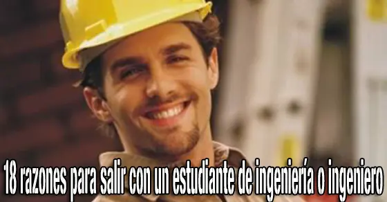 Razones para salir con un estudiante de Ingeniería o un Ing