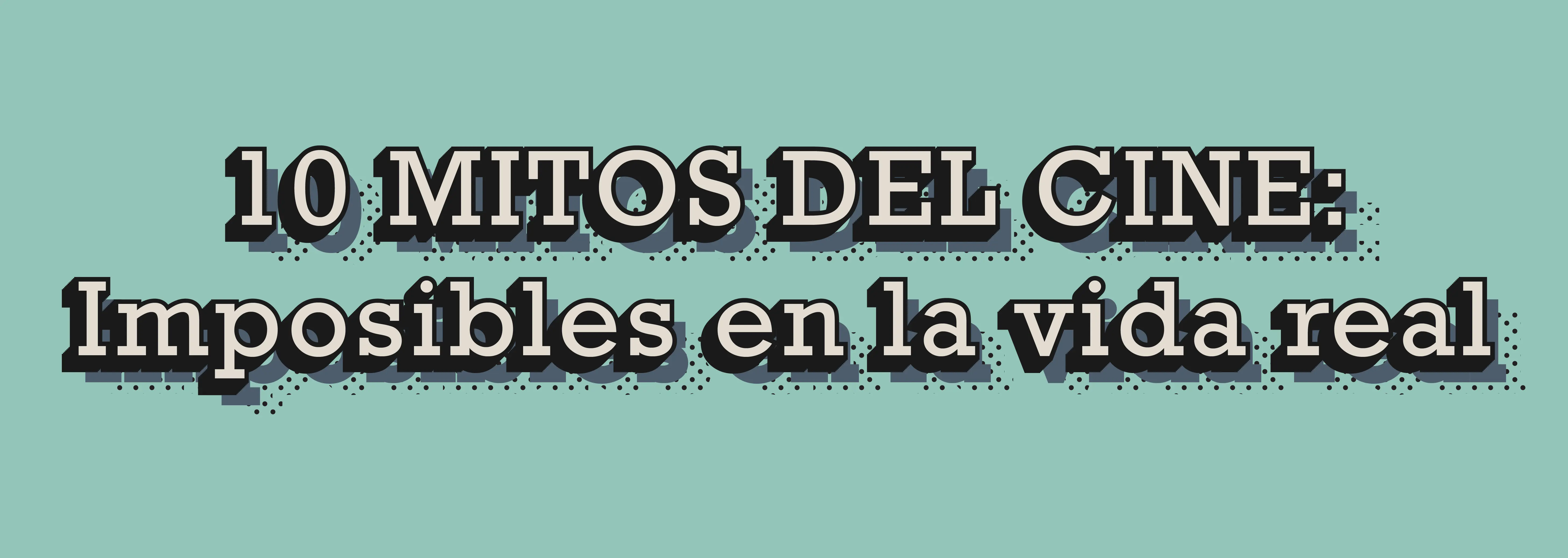 10 mitos del cine: imposibles en la vida real