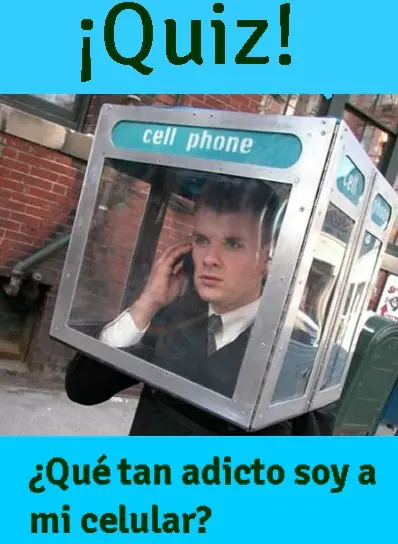 Quiz ¿Que tan adicto soy a mi celular?