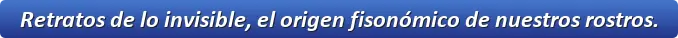 El origen fisonómico de nuestros rostros