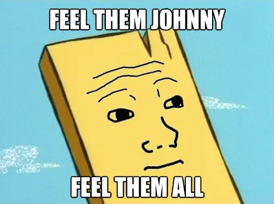 i know that it feel bro