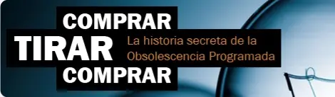 Documental "Comprar tirar comprar": Obsolescencia Programada