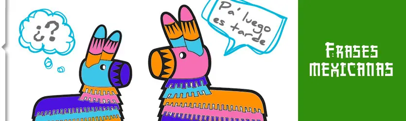 El verdadero significado de 10 frases 100% Mexicanas