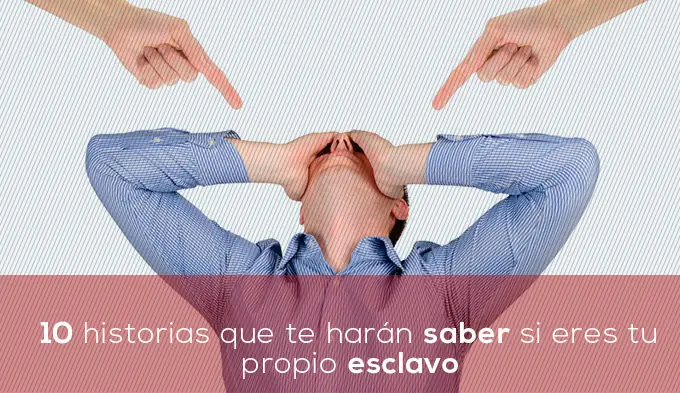 10 historias que te harán saber si sos tu propio esclavo