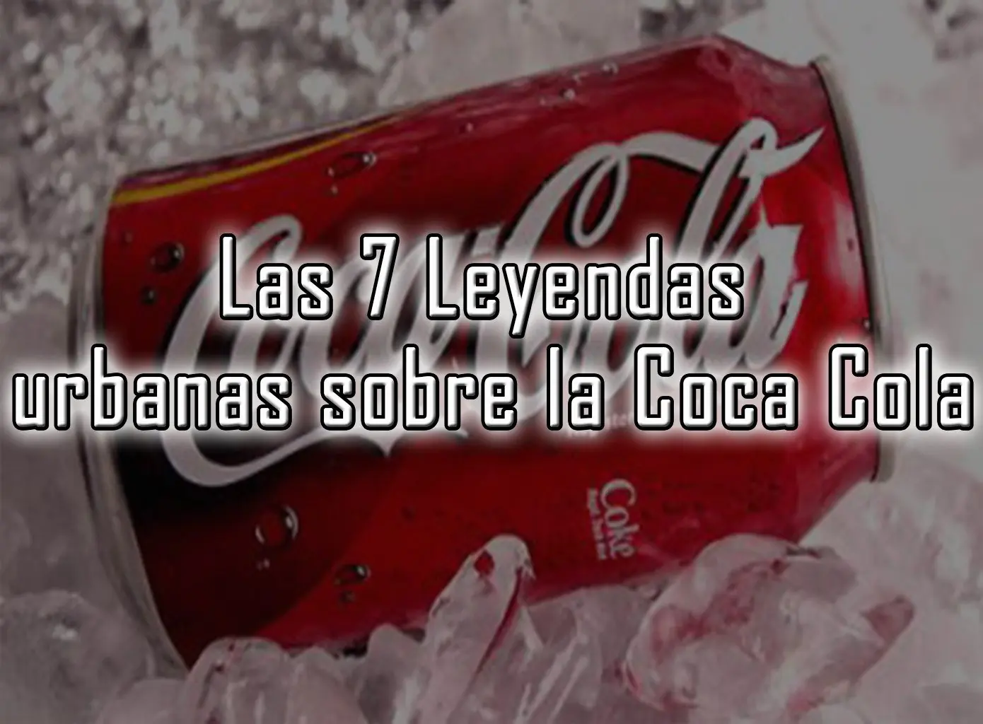 Las 7 Leyendas urbanas sobre la Coca Cola
