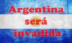 Argentina sera invadida...