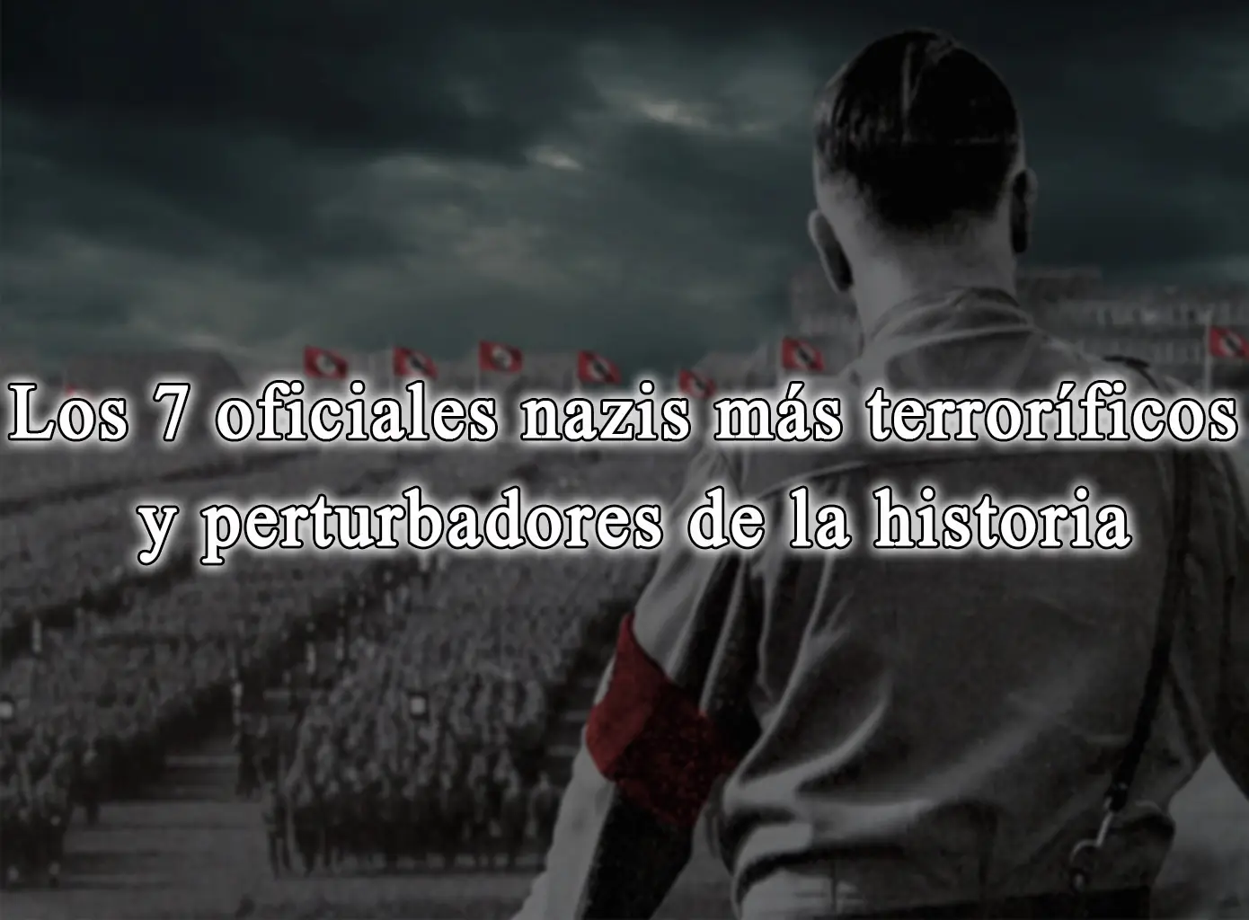 Los 7 oficiales nazis más terroríficos y perturbadores de la