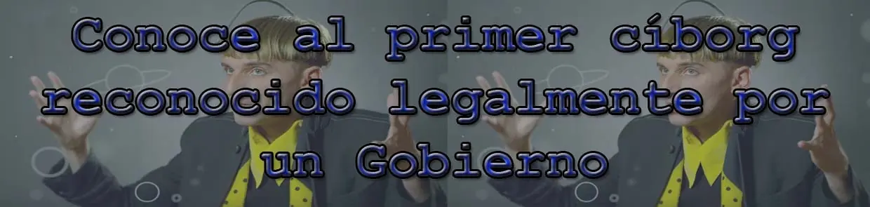Conoce al primer cíborg reconocido legalmente por un Gobiern