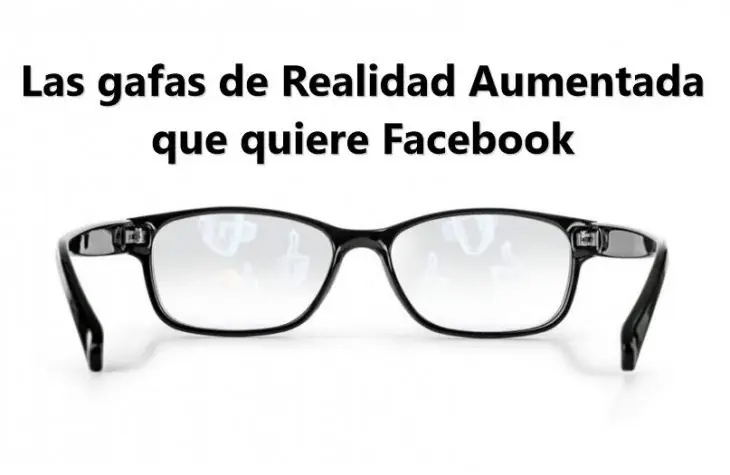 Facebook también trabaja en gafas de Realidad Aumentada