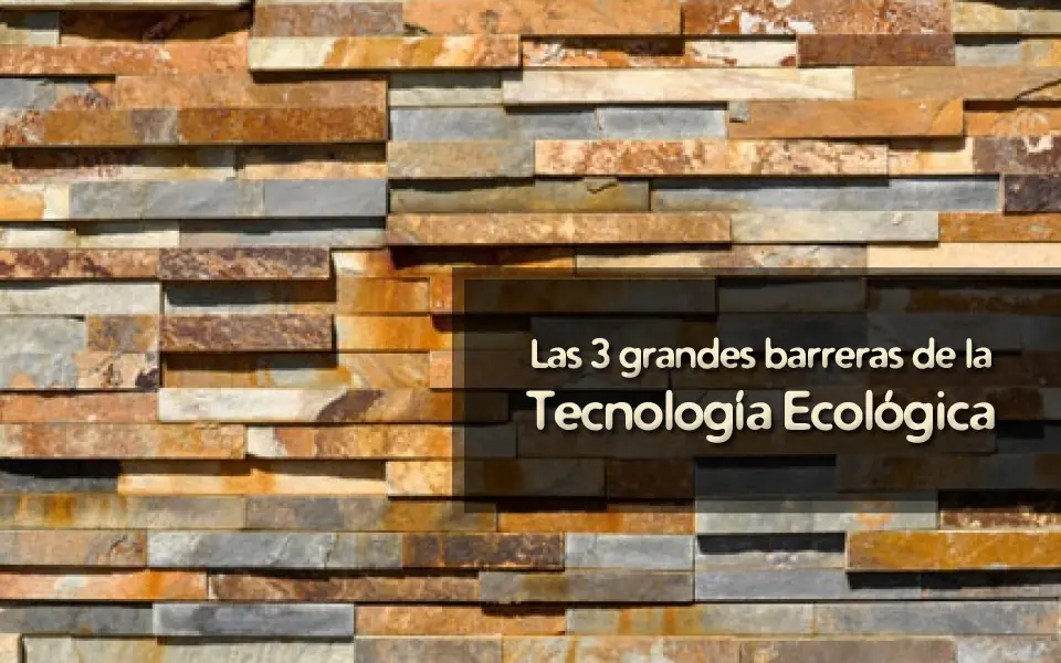 Las 3 grandes barreras de la tecnología ecológica