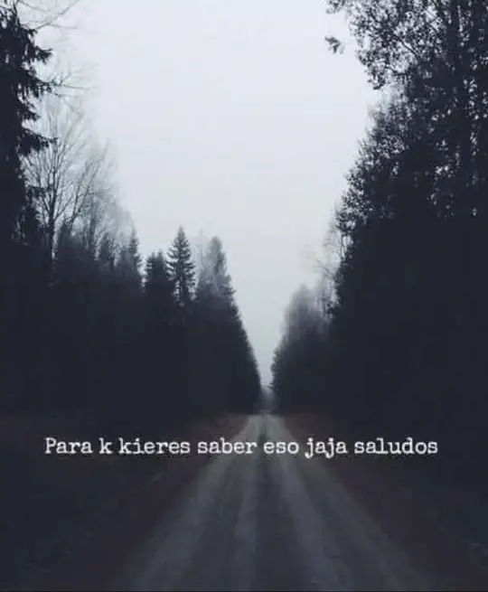 "pa k kieres saber eso jaja saludos"