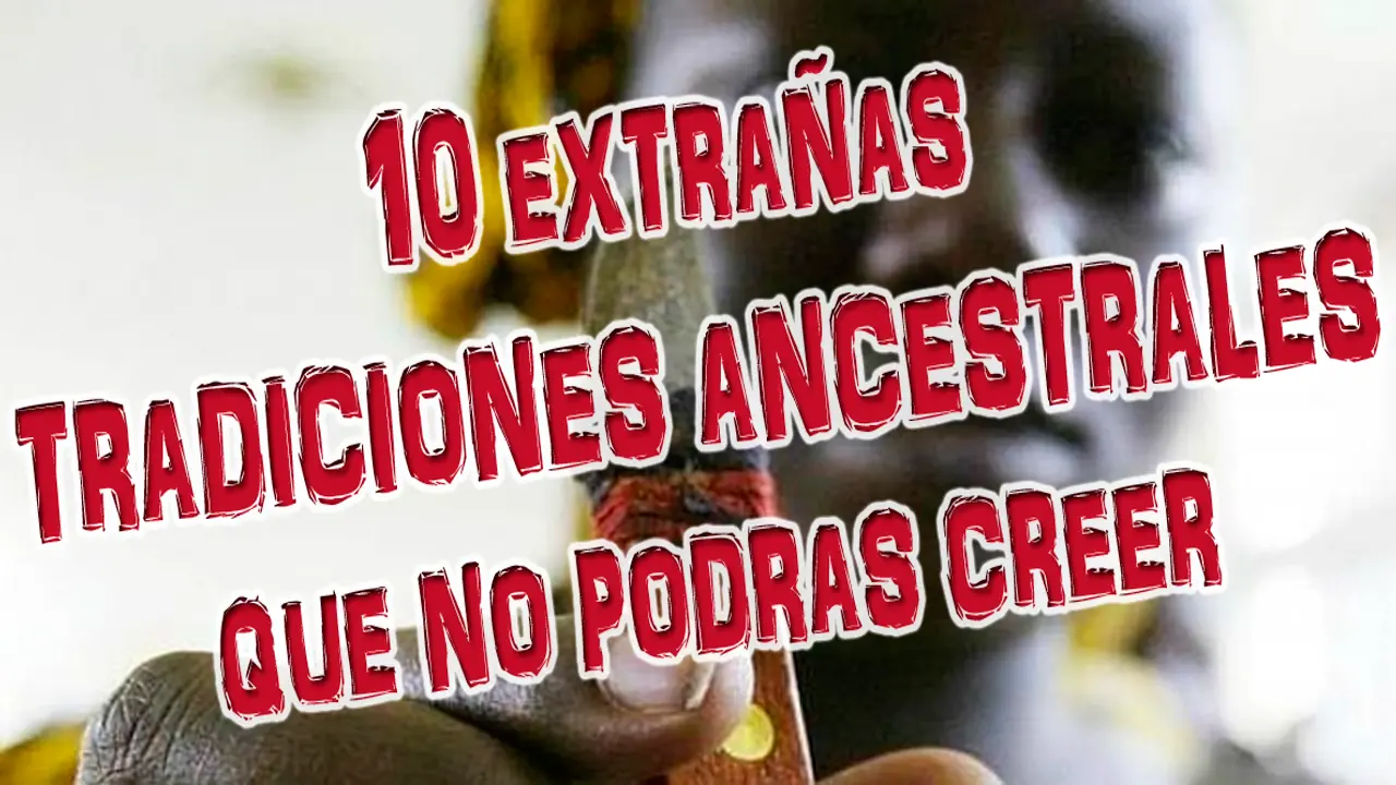 10 Extrañas Tradiciones ancestrales que no podrás creer