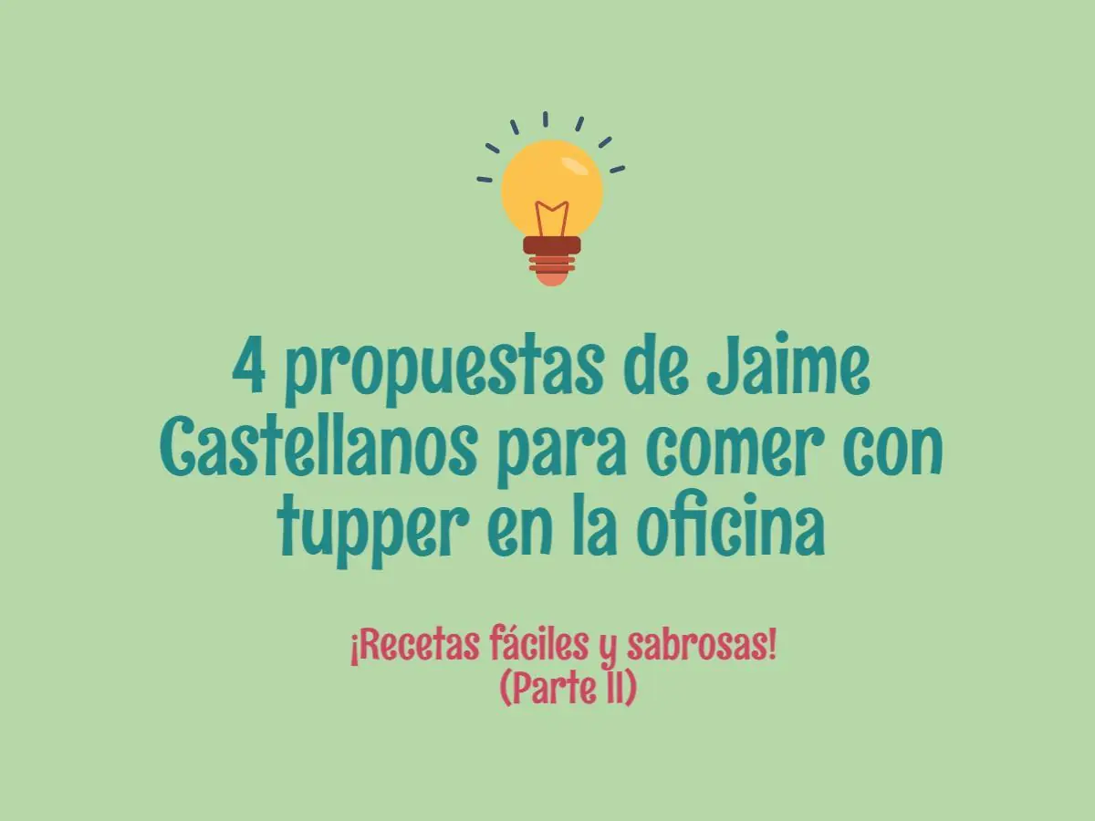 Jaime Castellanos: 4 propuestas para comer con tupper (II)