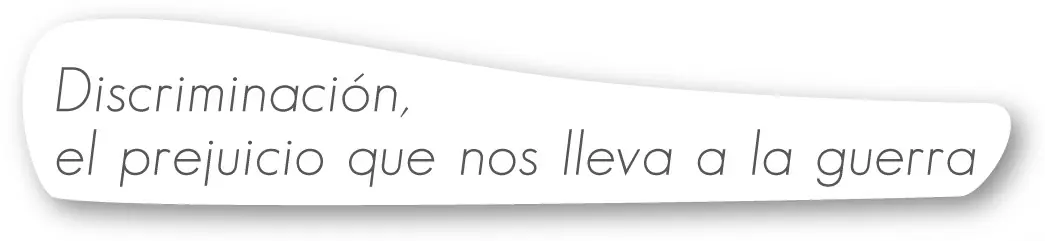 Discriminación, el Prejuicio que nos lleva a la Guerra