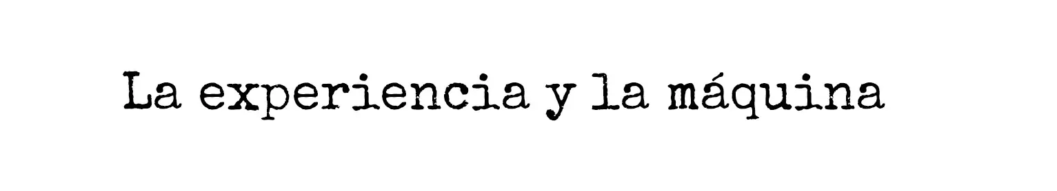 La experiencia y la máquina (texto y fotos propias)