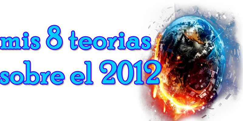 Mis 8 teorias sobre el 2012
