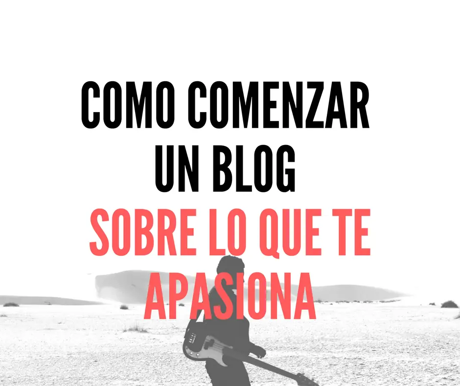 Cómo comenzar un blog sobre lo que te apasiona