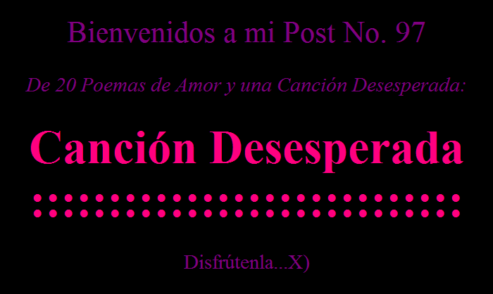 de 20 Poemas de Amor de Pablo Neruda -Canción Desesperada-