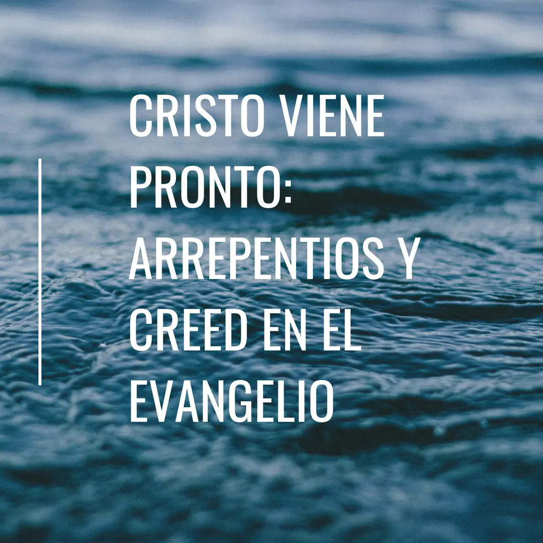 Cristo viene: Arrepentios y creed en el Evangelio